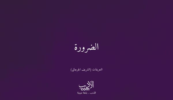 الضرورة - التعريفات (الشريف الجرجاني)