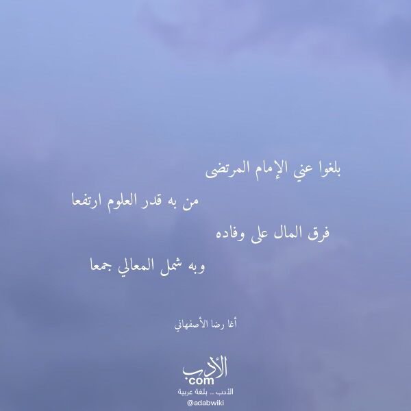 اقتباس من قصيدة بلغوا عني الإمام المرتضى لـ أغا رضا الأصفهاني اقتباس من قصيدة بلغوا عني الإمام المرتضى لـ أغا رضا الأصفهاني