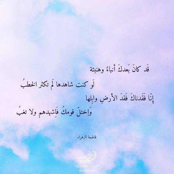 اقتباس من قصيدة قد كان بعدك أنباء وهنبثة لـ فاطمة الزهراء اقتباس من قصيدة قد كان بعدك أنباء وهنبثة لـ فاطمة الزهراء