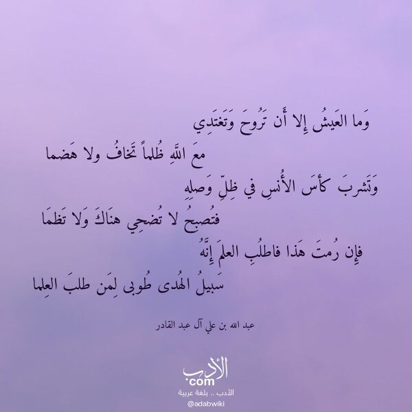 اقتباس من قصيدة وما العيش إلا أن تروح وتغتدي لـ عبد الله بن علي آل عبد القادر اقتباس من قصيدة وما العيش إلا أن تروح وتغتدي لـ عبد الله بن علي آل عبد القادر