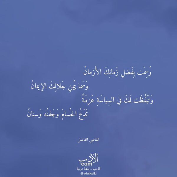 اقتباس من قصيدة وسمت بفضل زمانك الأزمان لـ القاضي الفاضل اقتباس من قصيدة وسمت بفضل زمانك الأزمان لـ القاضي الفاضل