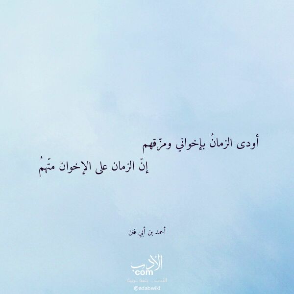 اقتباس من قصيدة أودى الزمان بإخواني ومزقهم لـ أحمد بن أبي فنن اقتباس من قصيدة أودى الزمان بإخواني ومزقهم لـ أحمد بن أبي فنن