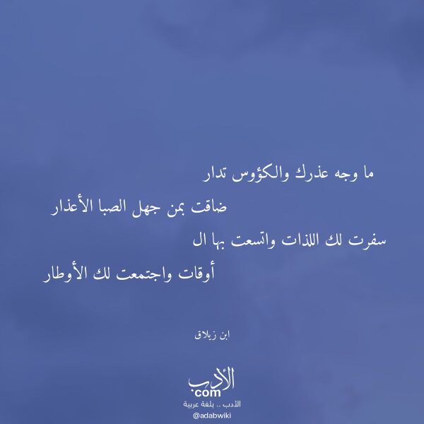 اقتباس من قصيدة ما وجه عذرك والكؤوس تدار لـ ابن زيلاق اقتباس من قصيدة ما وجه عذرك والكؤوس تدار لـ ابن زيلاق