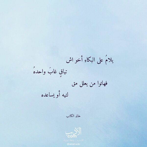 اقتباس من قصيدة يلام على البكاء أخو اش لـ خالد الكاتب