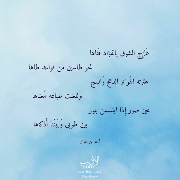 اقتباس من قصيدة عرج الشوق بالفؤاد فتاها لـ أحمد بن علوان اقتباس من قصيدة عرج الشوق بالفؤاد فتاها لـ أحمد بن علوان