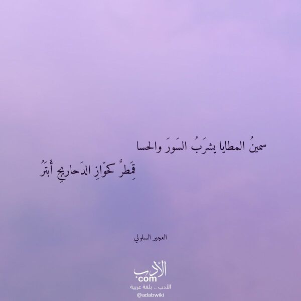 اقتباس من قصيدة سمين المطايا يشرب السور والحسا لـ العجير السلولي اقتباس من قصيدة سمين المطايا يشرب السور والحسا لـ العجير السلولي