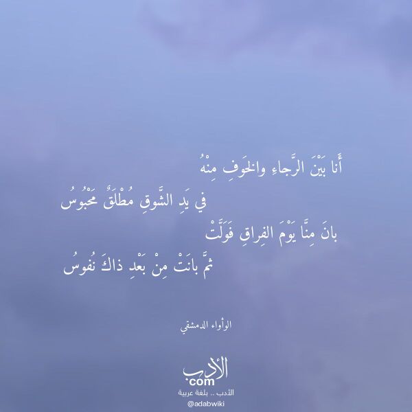 اقتباس من قصيدة أنا بين الرجاء والخوف منه لـ الوأواء الدمشقي اقتباس من قصيدة أنا بين الرجاء والخوف منه لـ الوأواء الدمشقي