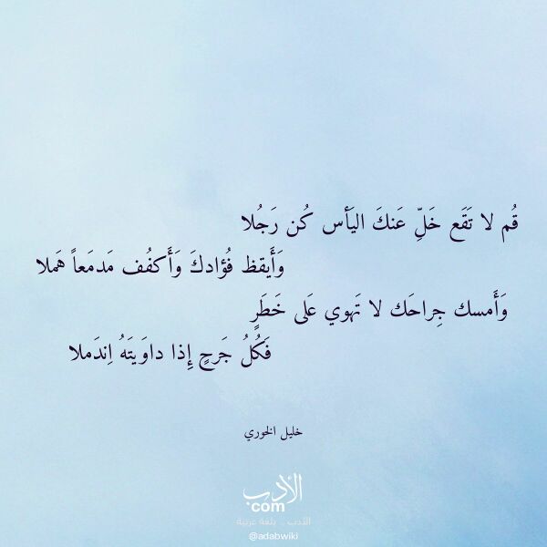 اقتباس من قصيدة قم لا تقع خل عنك اليأس كن رجلا لـ خليل الخوري اقتباس من قصيدة قم لا تقع خل عنك اليأس كن رجلا لـ خليل الخوري