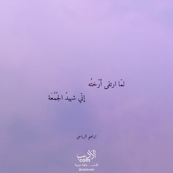 اقتباس من قصيدة لما ارتقى أرخته لـ ابراهيم الرياحي اقتباس من قصيدة لما ارتقى أرخته لـ ابراهيم الرياحي