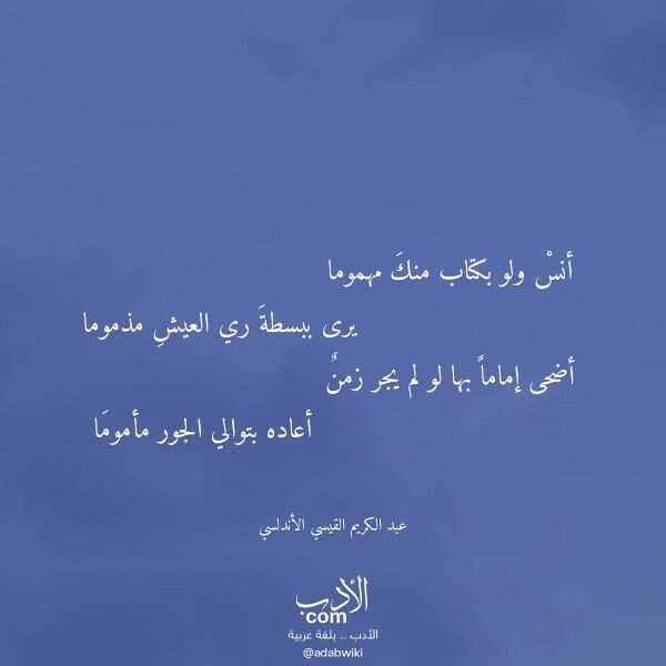 اقتباس من قصيدة أنس ولو بكتاب منك مهموما لـ عبد الكريم القيسي الأندلسي اقتباس من قصيدة أنس ولو بكتاب منك مهموما لـ عبد الكريم القيسي الأندلسي