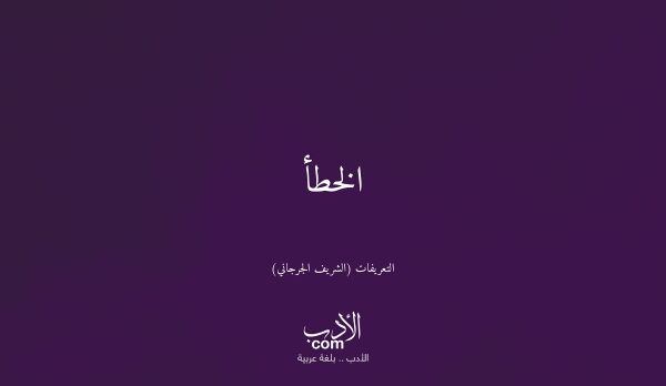 الخطأ - التعريفات (الشريف الجرجاني)