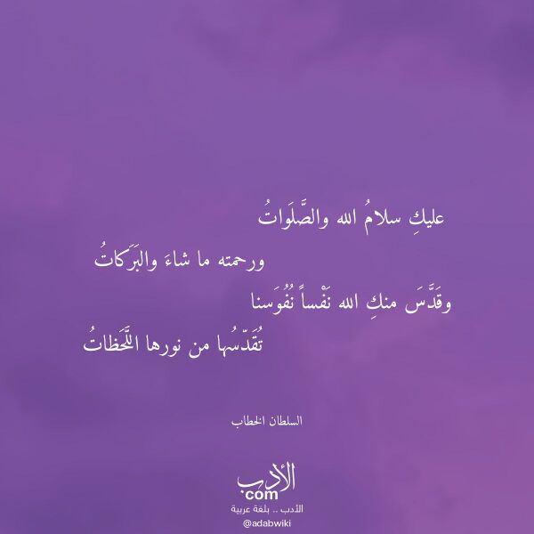 اقتباس من قصيدة عليك سلام الله والصلوات لـ السلطان الخطاب اقتباس من قصيدة عليك سلام الله والصلوات لـ السلطان الخطاب