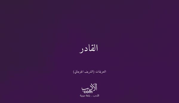القادر - التعريفات (الشريف الجرجاني)
