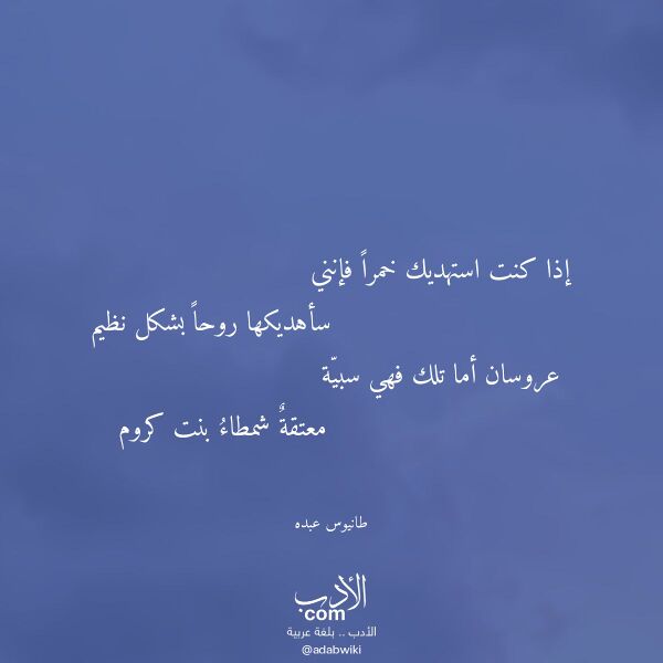 اقتباس من قصيدة إذا كنت استهديك خمرا فإنني لـ طانيوس عبده اقتباس من قصيدة إذا كنت استهديك خمرا فإنني لـ طانيوس عبده