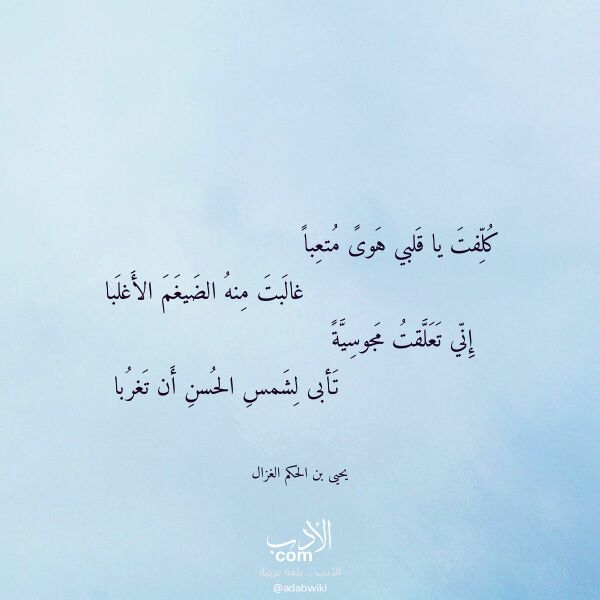 اقتباس من قصيدة كلفت يا قلبي هوى متعبا لـ يحيى بن الحكم الغزال اقتباس من قصيدة كلفت يا قلبي هوى متعبا لـ يحيى بن الحكم الغزال