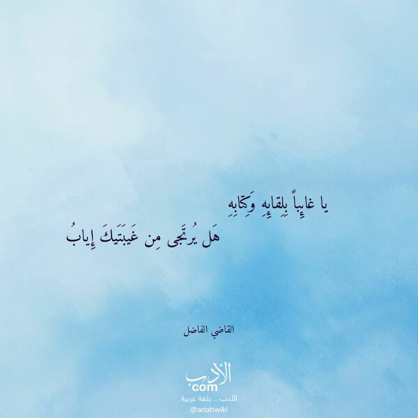 اقتباس من قصيدة يا غائبا بلقائه وكتابه لـ القاضي الفاضل اقتباس من قصيدة يا غائبا بلقائه وكتابه لـ القاضي الفاضل