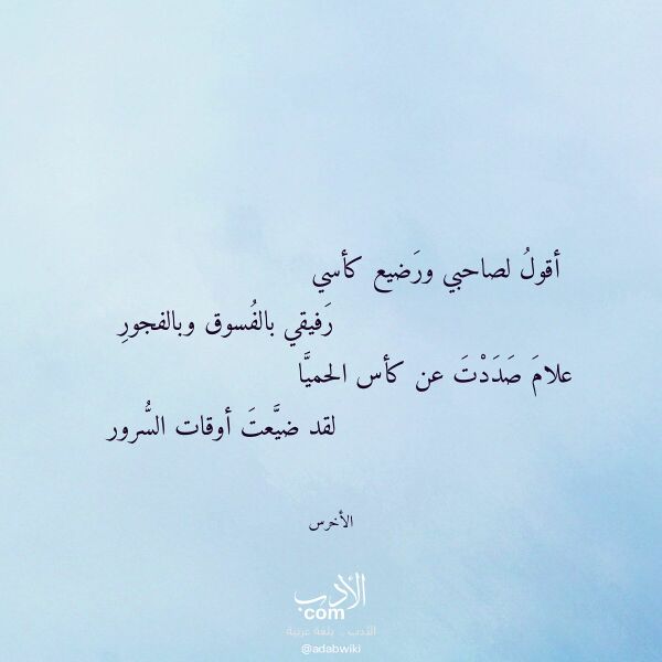 اقتباس من قصيدة أقول لصاحبي ورضيع كأسي لـ الأخرس اقتباس من قصيدة أقول لصاحبي ورضيع كأسي لـ الأخرس