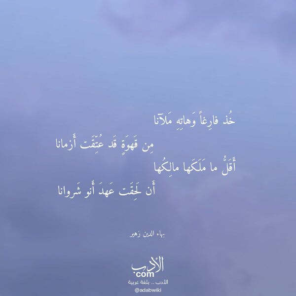 اقتباس من قصيدة خذ فارغا وهاته ملآنا لـ بهاء الدين زهير