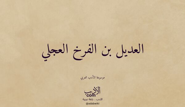 تعريف وتراجم لـ العديل بن الفرخ العجلي تعريف وتراجم لـ العديل بن الفرخ العجلي