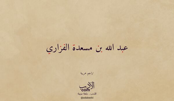 تعريف وتراجم لـ عبد الله بن مسعدة الفزاري تعريف وتراجم لـ عبد الله بن مسعدة الفزاري