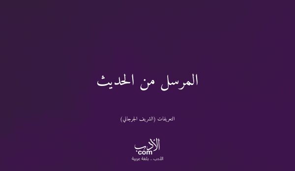 المرسل من الحديث - التعريفات (الشريف الجرجاني)