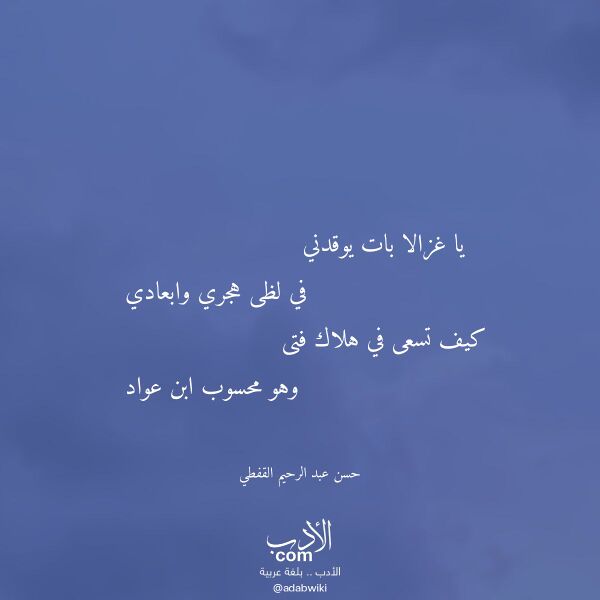 اقتباس من قصيدة يا غزالا بات يوقدني لـ حسن عبد الرحيم القفطي اقتباس من قصيدة يا غزالا بات يوقدني لـ حسن عبد الرحيم القفطي
