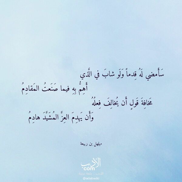 اقتباس من قصيدة سأمضي له قدما ولو شاب في الذي لـ مهلهل بن ربيعة اقتباس من قصيدة سأمضي له قدما ولو شاب في الذي لـ مهلهل بن ربيعة
