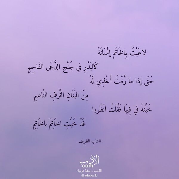 اقتباس من قصيدة لاعبت بالخاتم إنسانة لـ الشاب الظريف اقتباس من قصيدة لاعبت بالخاتم إنسانة لـ الشاب الظريف