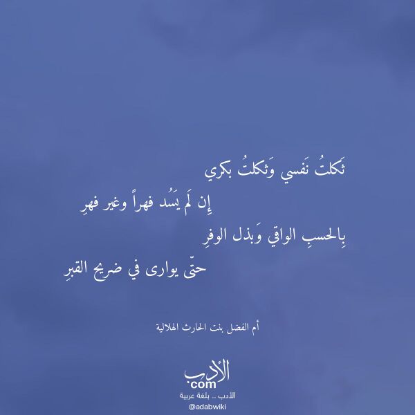 اقتباس من قصيدة ثكلت نفسي وثكلت بكري لـ أم الفضل بنت الحارث الهلالية اقتباس من قصيدة ثكلت نفسي وثكلت بكري لـ أم الفضل بنت الحارث الهلالية