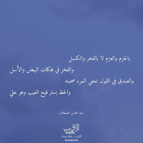 اقتباس من قصيدة بالحزم والعزم لا بالفخر والكسل لـ عبد المحسن الصحاف اقتباس من قصيدة بالحزم والعزم لا بالفخر والكسل لـ عبد المحسن الصحاف