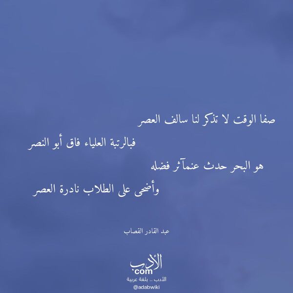 اقتباس من قصيدة صفا الوقت لا تذكر لنا سالف العصر لـ عبد القادر القصاب اقتباس من قصيدة صفا الوقت لا تذكر لنا سالف العصر لـ عبد القادر القصاب