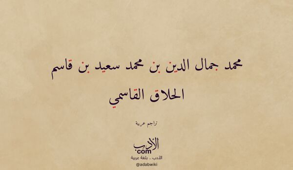 تعريف وتراجم لـ محمد جمال الدين بن محمد سعيد بن قاسم الحلاق القاسمي تعريف وتراجم لـ محمد جمال الدين بن محمد سعيد بن قاسم الحلاق القاسمي