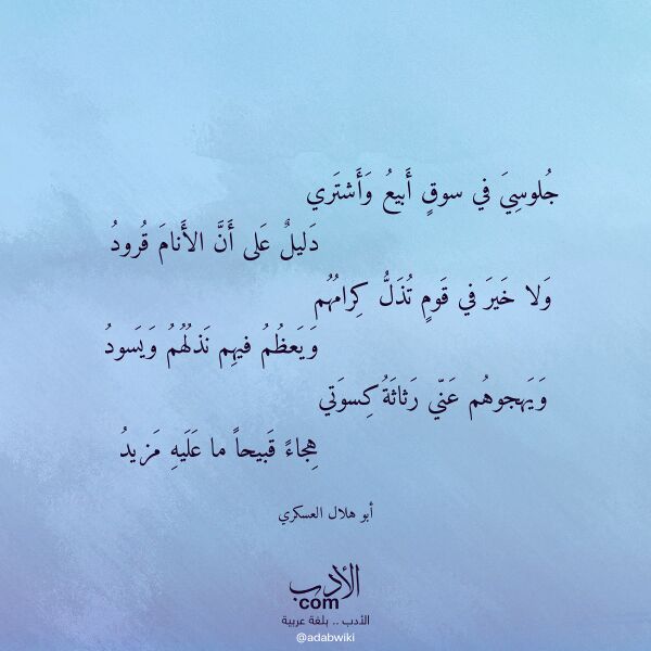 اقتباس من قصيدة جلوسي في سوق أبيع وأشتري لـ أبو هلال العسكري اقتباس من قصيدة جلوسي في سوق أبيع وأشتري لـ أبو هلال العسكري