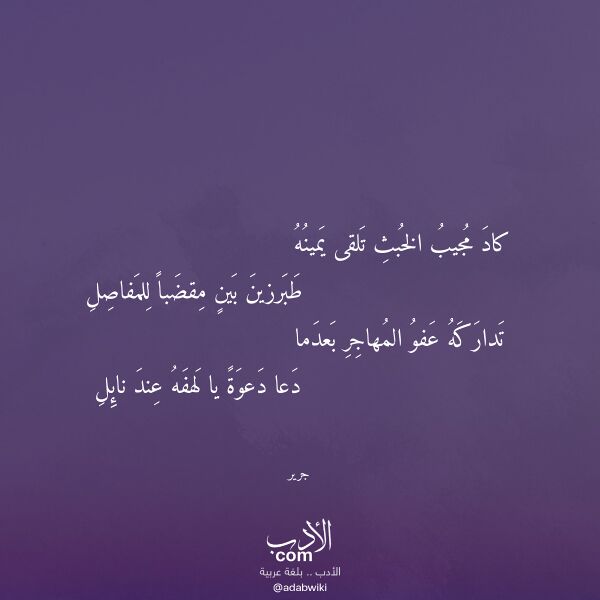 اقتباس من قصيدة كاد مجيب الخبث تلقى يمينه لـ جرير اقتباس من قصيدة كاد مجيب الخبث تلقى يمينه لـ جرير