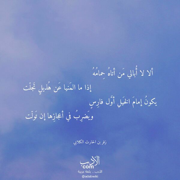 اقتباس من قصيدة ألا لا أبالي من أتاه حمامه لـ زفر بن الحارث الكلابي اقتباس من قصيدة ألا لا أبالي من أتاه حمامه لـ زفر بن الحارث الكلابي