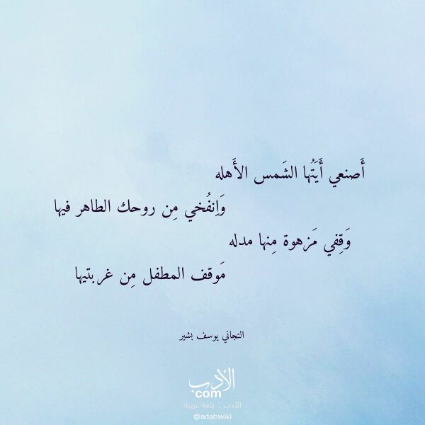 اقتباس من قصيدة أصنعي أيتها الشمس الأهله لـ التجاني يوسف بشير اقتباس من قصيدة أصنعي أيتها الشمس الأهله لـ التجاني يوسف بشير