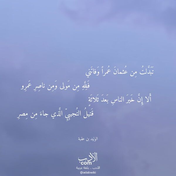 اقتباس من قصيدة تبدلت من عثمان عمرا وفاتني لـ الوليد بن عقبة