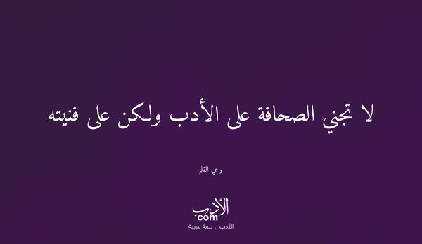 لا تجني الصحافة على الأدب ولكن على فنيته - وحي القلم لا تجني الصحافة على الأدب ولكن على فنيته - وحي القلم