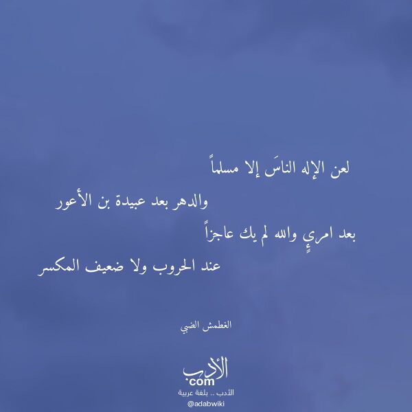 اقتباس من قصيدة لعن الإله الناس إلا مسلما لـ الغطمش الضبي اقتباس من قصيدة لعن الإله الناس إلا مسلما لـ الغطمش الضبي