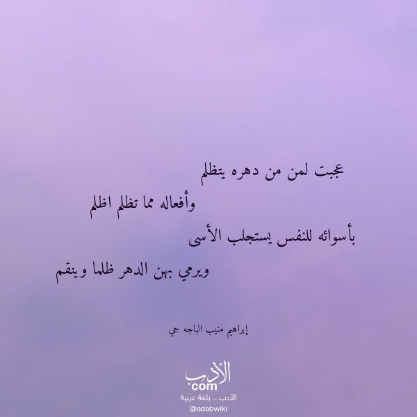 اقتباس من قصيدة عجبت لمن من دهره يتظلم لـ إبراهيم منيب الباجه جي اقتباس من قصيدة عجبت لمن من دهره يتظلم لـ إبراهيم منيب الباجه جي