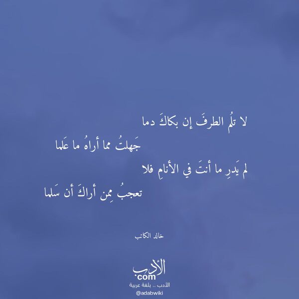 اقتباس من قصيدة لا تلم الطرف إن بكاك دما لـ خالد الكاتب