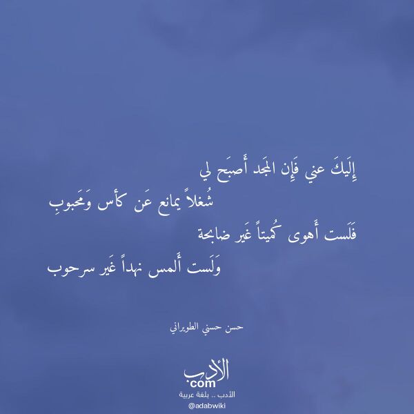 اقتباس من قصيدة إليك عني فإن المجد أصبح لي لـ حسن حسني الطويراني