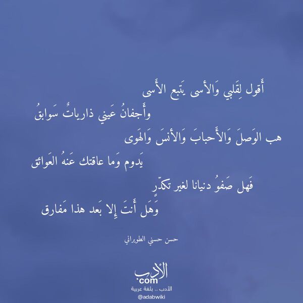 اقتباس من قصيدة أقول لقلبي والأسى يتبع الأسى لـ حسن حسني الطويراني اقتباس من قصيدة أقول لقلبي والأسى يتبع الأسى لـ حسن حسني الطويراني