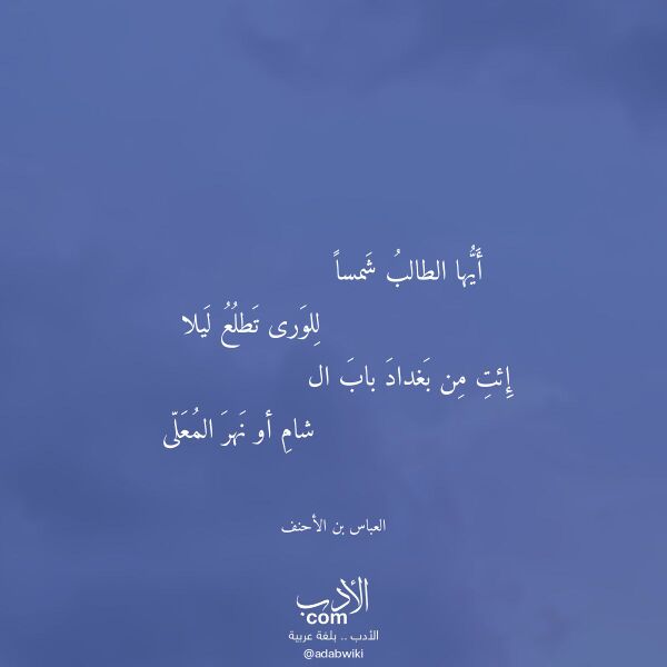 اقتباس من قصيدة أيها الطالب شمسا لـ العباس بن الأحنف
