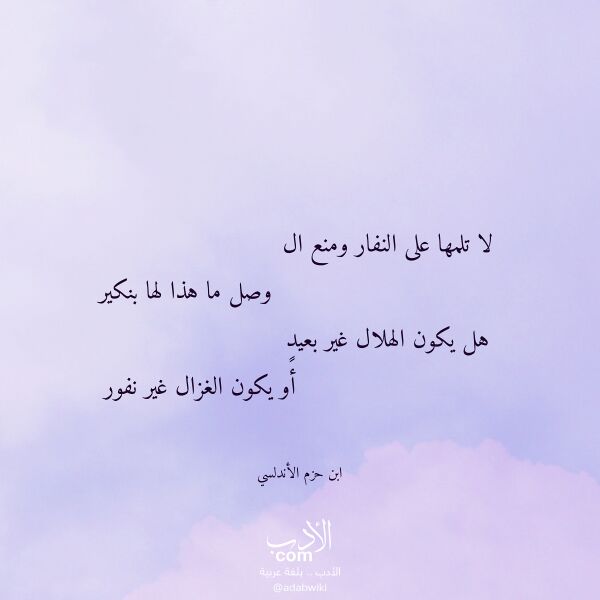 اقتباس من قصيدة لا تلمها على النفار ومنع ال لـ ابن حزم الأندلسي اقتباس من قصيدة لا تلمها على النفار ومنع ال لـ ابن حزم الأندلسي