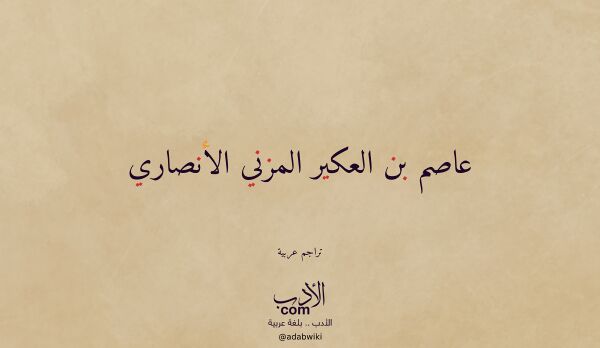 تعريف وتراجم لـ عاصم بن العكير المزني الأنصاري تعريف وتراجم لـ عاصم بن العكير المزني الأنصاري