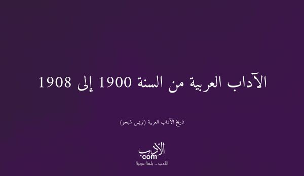 الآداب العربية من السنة 1900 إلى 1908 - تاريخ الآداب العربية (لويس شيخو)
