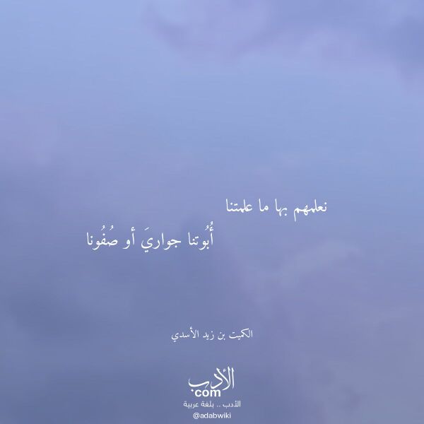 اقتباس من قصيدة نعلمهم بها ما علمتنا لـ الكميت بن زيد الأسدي اقتباس من قصيدة نعلمهم بها ما علمتنا لـ الكميت بن زيد الأسدي
