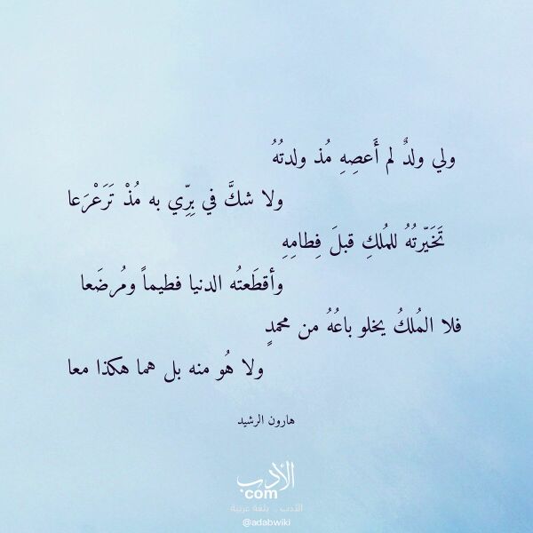 اقتباس من قصيدة ولي ولد لم أعصه مذ ولدته لـ هارون الرشيد اقتباس من قصيدة ولي ولد لم أعصه مذ ولدته لـ هارون الرشيد