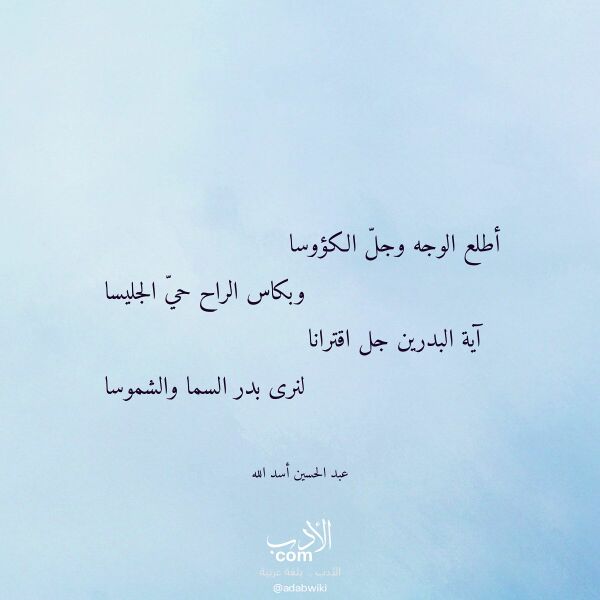 اقتباس من قصيدة أطلع الوجه وجل الكؤوسا لـ عبد الحسين أسد الله اقتباس من قصيدة أطلع الوجه وجل الكؤوسا لـ عبد الحسين أسد الله
